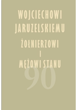 Wojciechowi Jaruzelskiemu żołnierzowi i mężowi stanu