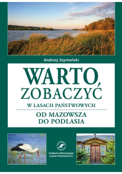 Warto zobaczyć w Lasach Państwowych od Mazowsza do Podlasia