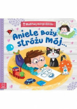 Modlitwy małego dziecka Aniele Boży Stróżu mój