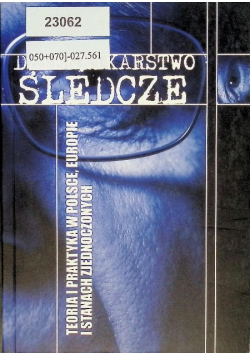 Dziennikarstwo śledcze Teoria i praktyka w Polsce Europie i Stanach Zjednoczonych