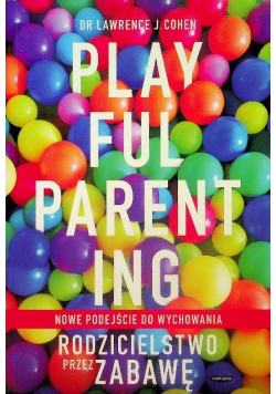 Playful Parenting Nowe podejście do wychowania Rodzicielstwo przez zabawę