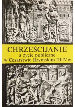 Chrześcijanie a życie publiczne w Cesarstwie Rzymskim III IV w.