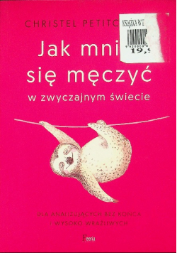 Jak mniej się męczyć w zwyczajnym świecie Dla analizujących bez końca i wysoko wrażliwych