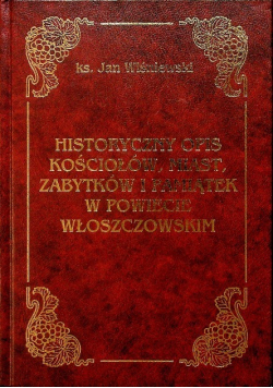 Historyczny opis kościołów miast zabytków i pamiątek w powiecie Włoszczowskim