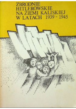 Zbrodnie hitlerowskie na ziemi kaliskiej w latach 1939 - 1945