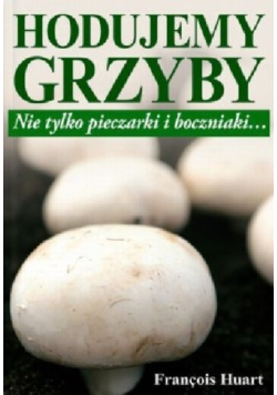Hodujemy grzyby nie tylko pieczarki i boczniaki