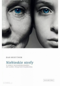Niebieskie strefy 9 lekcji długowieczności od ludzi żyjących najdłużej