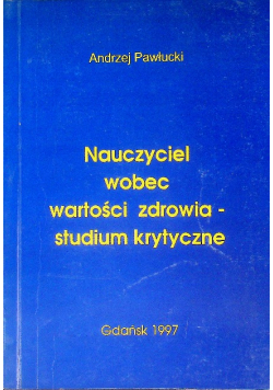 Nauczyciel wobec wartości zdrowia - studium krytyczne