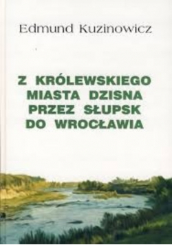 Z królewskiego miasta Dzisna przez Słupsk do Wrocławia