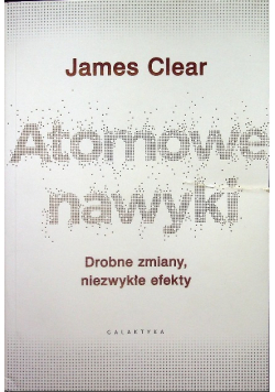 Atomowe nawyki Drobne zmiany niezwykłe efekty