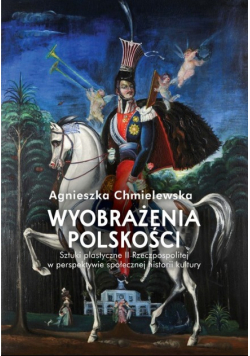 Wyobrażenia polskości: sztuki plastyczne II Rzeczpospolitej w perspektywie społecznej historii kultury