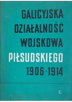 Galicyjska działalność wojskowa Piłsudskiego 1906 - 1914