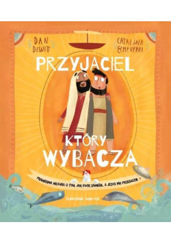 Przyjaciel, który wybacza. Prawdziwa opowieść o tym, jak Piotr zawiódł, a Jezus mu przebaczył