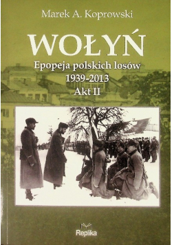 Wołyń Epopeja polskich losów 1939 - 2013  Akt II