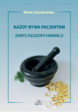 Każdy bywa pacjentem Zarys filozofii farmacji