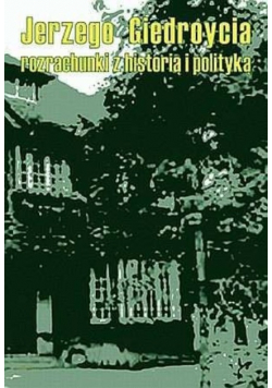 Jerzego Giedroycia rozrachunki z historią i polityką