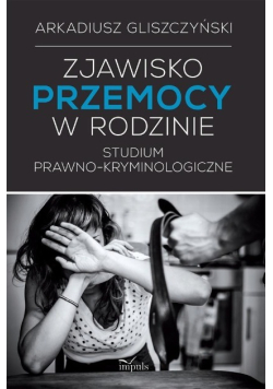 Zjawisko przemocy w rodzinie Studium prawno-kryminologiczne