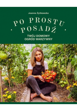 Po prostu posadź. Twój domowy ogród warzywny