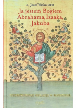 Ja jestem Bogiem Abrahama, Izaaka, Jakuba uzdrowienie relacji w rodzinie