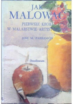 Jak malować Pierwsze kroki w malarstwie artystycznym