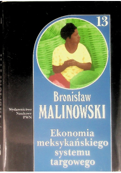 Malinowski Dzieła Tom 13 Ekonomia meksykańskiego systemu
