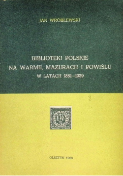 Biblioteki polskie na Warmii, Mazurach i Powiślu w latach 1881 - 1939