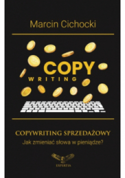 Copywriting Sprzedażowy Jak zmieniać słowa w pieniądze?