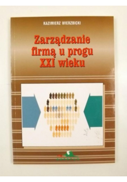 Zarządzanie firmą u progu XXI wieku. Poradnik dla kadry kierowniczej