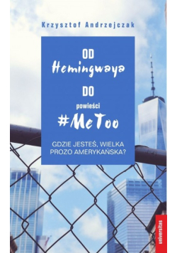 Od Hemingwaya do powieści #MeToo. Gdzie jesteś, wielka prozo amerykańska?