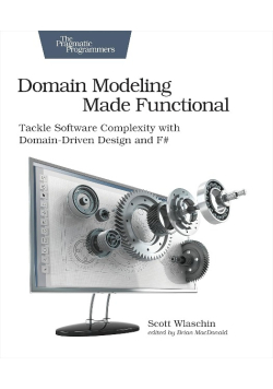 Domain Modeling Made Functional: Tackle Software SPlexity with Domain-Driven Design and F#