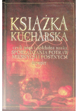 Książka Kucharska czyli jasna i dokładna nauka sporządzenia potraw mięsnych i postnych
