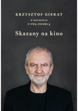 Skazany na kino. Krzysztof Gierat w rozmowie z Ewą Ziemblą