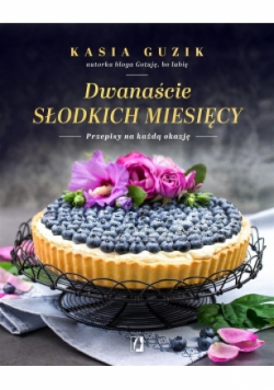Dwanaście słodkich miesięcy. Przepisy na każdą okazję