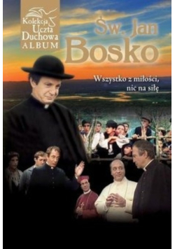 Św. Jan Bosko Wszystko z miłości nic na siłę