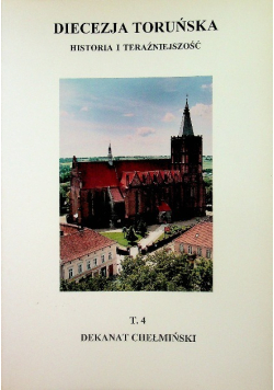 Diecezja toruńska Historia i teraźniejszość Tom 4 Dekanat  Chełmiński