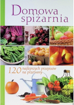Domowa spiżarnia 120 najlepszych przepisów na przetwory