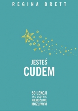 Jesteś cudem 50 lekcji jak uczynić niemożliwe możliwym