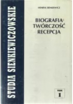 Henryk Sienkiewicz: biografia, twórczość, recepcja Tom 1