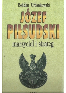 Józef Piłsudski Marzyciel i strateg  Tom 2