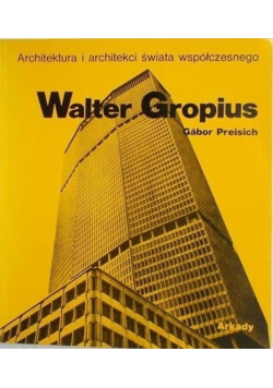 Architektura i architekci świata współczesnego Walter Gropius