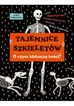 Tajemnice szkieletów. O czym klekoczą kości?