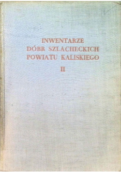 Inwentarze dóbr szlacheckich powiatu kaliskiego Tom II