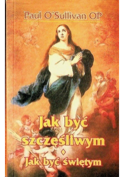 Jak być szczęśliwym Jak być świętym