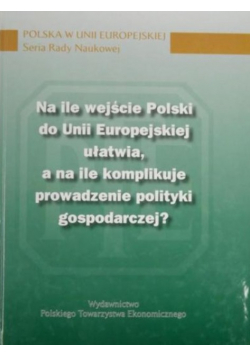 Na ile wejście Polski do Unii Europejskiej ułatwia, a na ile komplikuje prowadzenie polityki gospodarczej?