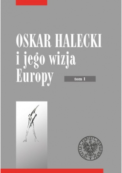 Oskar Halecki i jego wizja Europy Tom 1