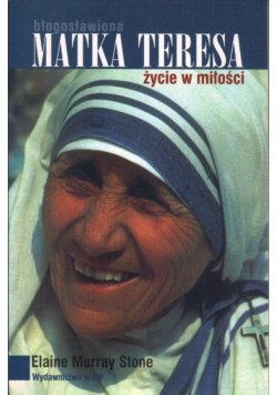 Błogosławiona Matka Teresa życie w miłości