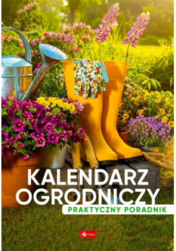 Kalendarz ogrodniczy. Poradnik praktyczny