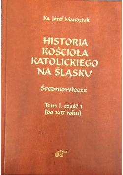 Historia kościoła katolickiego na śląsku Tom I Część I