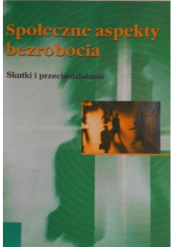 Społeczne aspekty bezrobocia skutki i przeciwdziałania