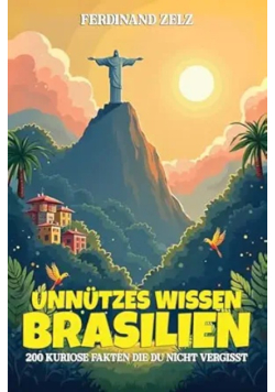 Unnutzes Wissen Brasilien: 200 kuriose Fakten die du nicht vergisst